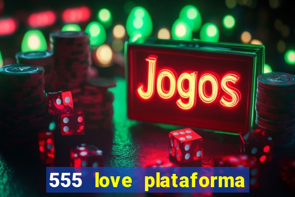 555 love plataforma de jogos